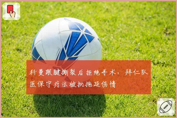 科曼跟腱撕裂后拒绝手术，拜仁队医保守疗法被批拖延伤情