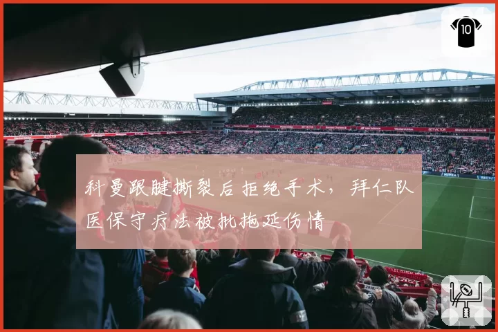 科曼跟腱撕裂后拒绝手术，拜仁队医保守疗法被批拖延伤情