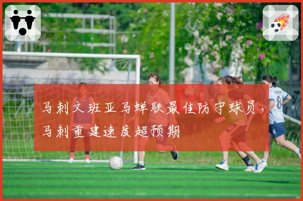 马刺文班亚马蝉联最佳防守球员,马刺重建速度超预期