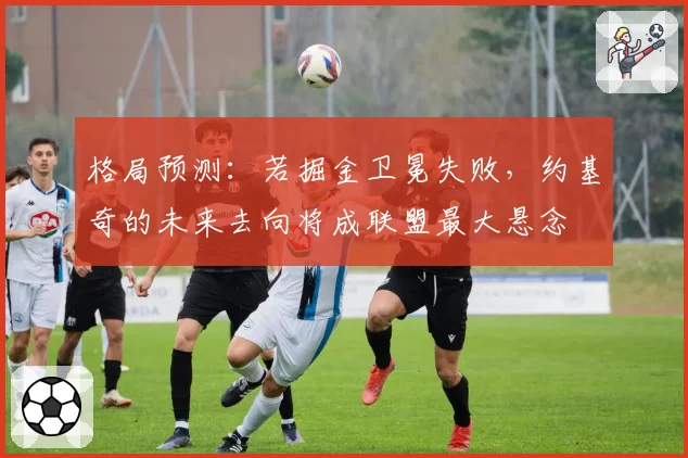 格局预测：若掘金卫冕失败，约基奇的未来去向将成联盟最大悬念